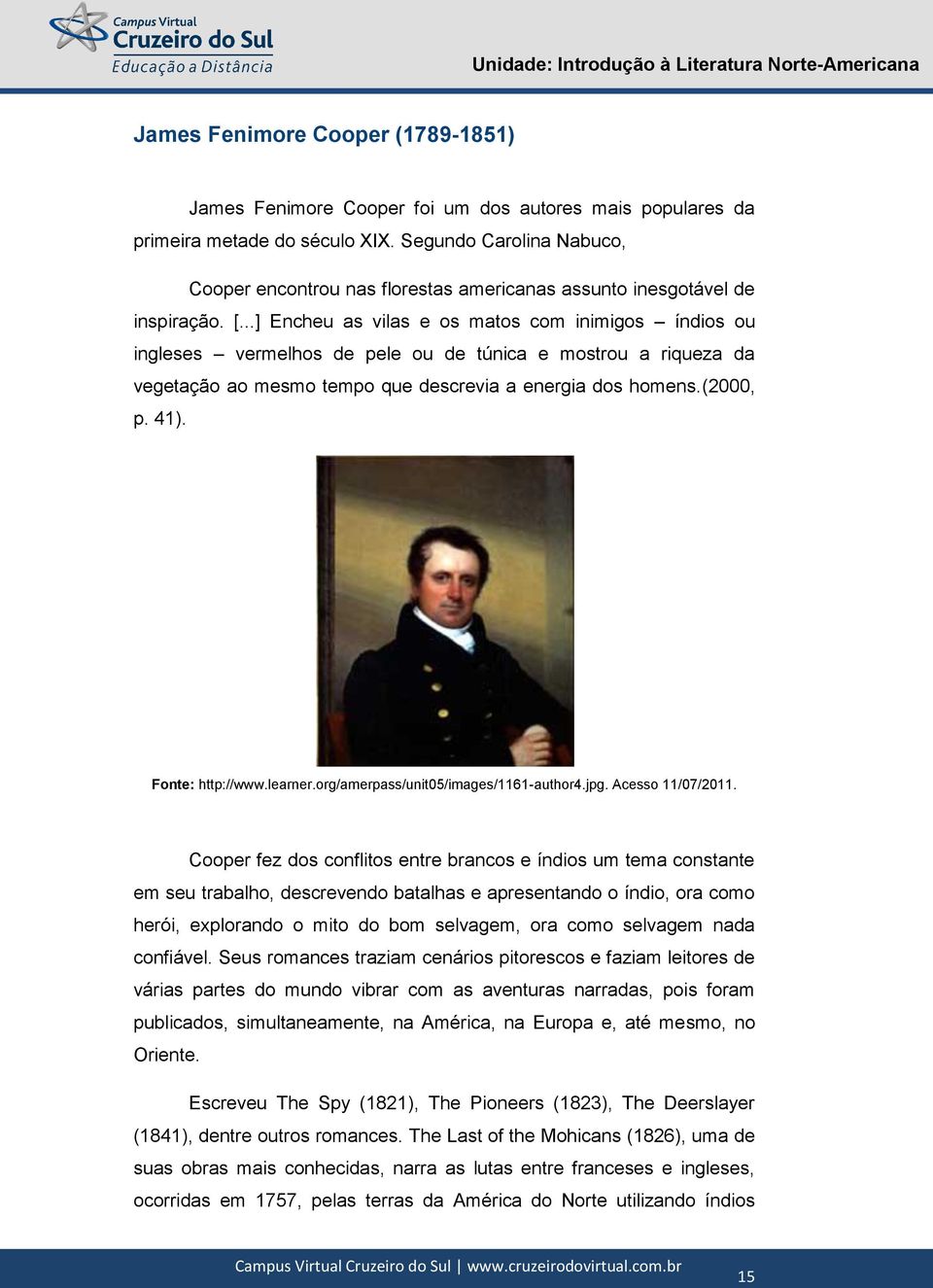 ..] Encheu as vilas e os matos com inimigos índios ou ingleses vermelhos de pele ou de túnica e mostrou a riqueza da vegetação ao mesmo tempo que descrevia a energia dos homens.(2000, p. 41).