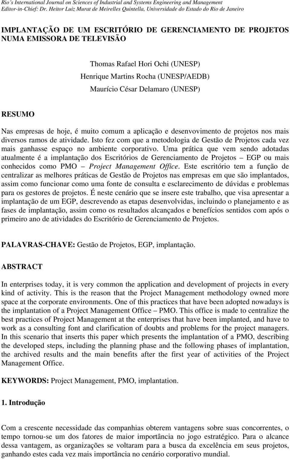 Isto fez com que a metodologia de Gestão de Projetos cada vez mais ganhasse espaço no ambiente corporativo.