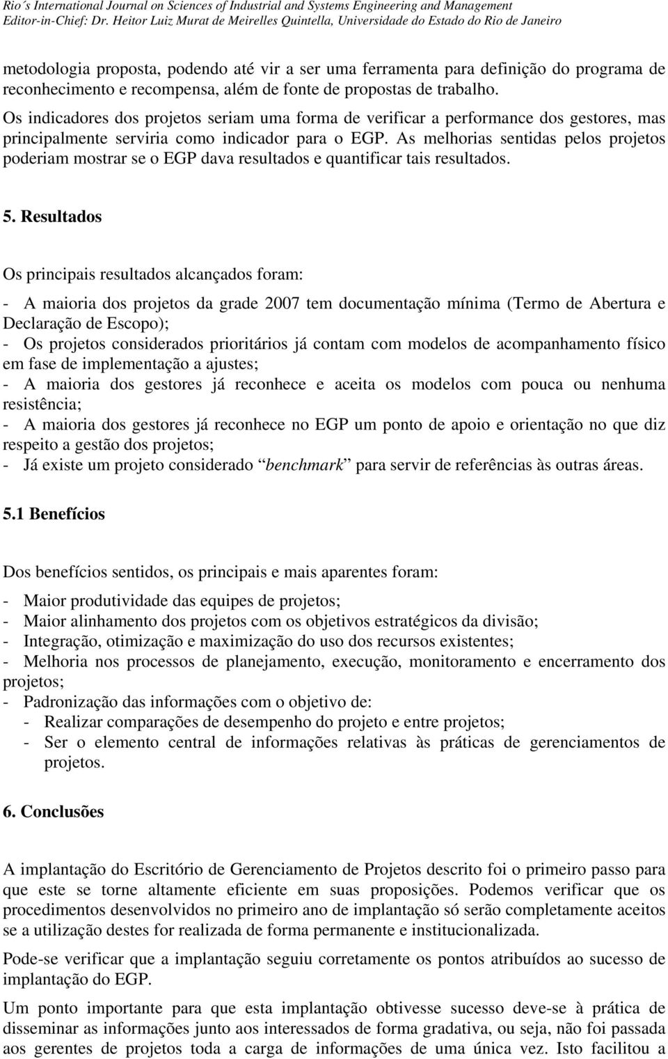 As melhorias sentidas pelos projetos poderiam mostrar se o EGP dava resultados e quantificar tais resultados. 5.