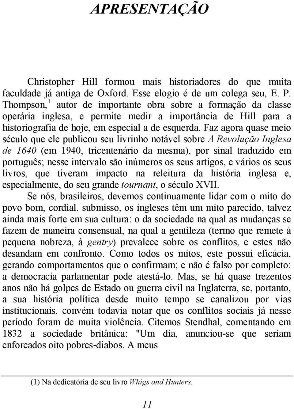 Faz agora quase meio século que ele publicou seu livrinho notável sobre A Revolução Inglesa de 1640 (em 1940, tricentenário da mesma), por sinal traduzido em português; nesse intervalo são inúmeros