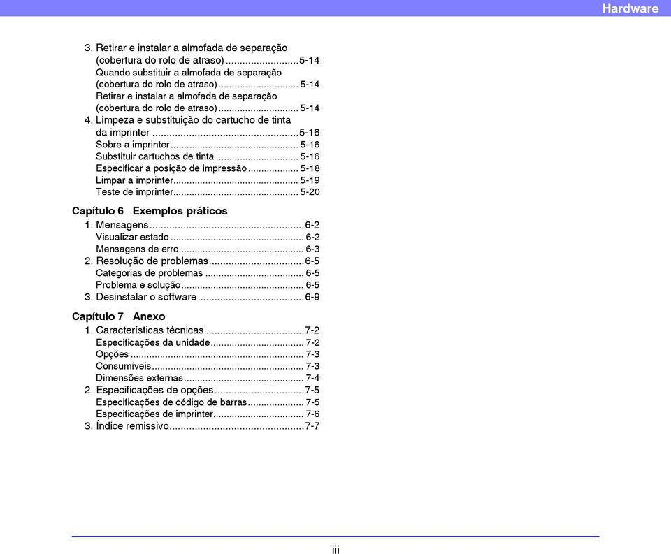 .. 5-16 Substituir cartuchos de tinta... 5-16 Especificar a posição de impressão... 5-18 Limpar a imprinter... 5-19 Teste de imprinter... 5-20 Capítulo 6 Exemplos práticos 1. Mensagens.