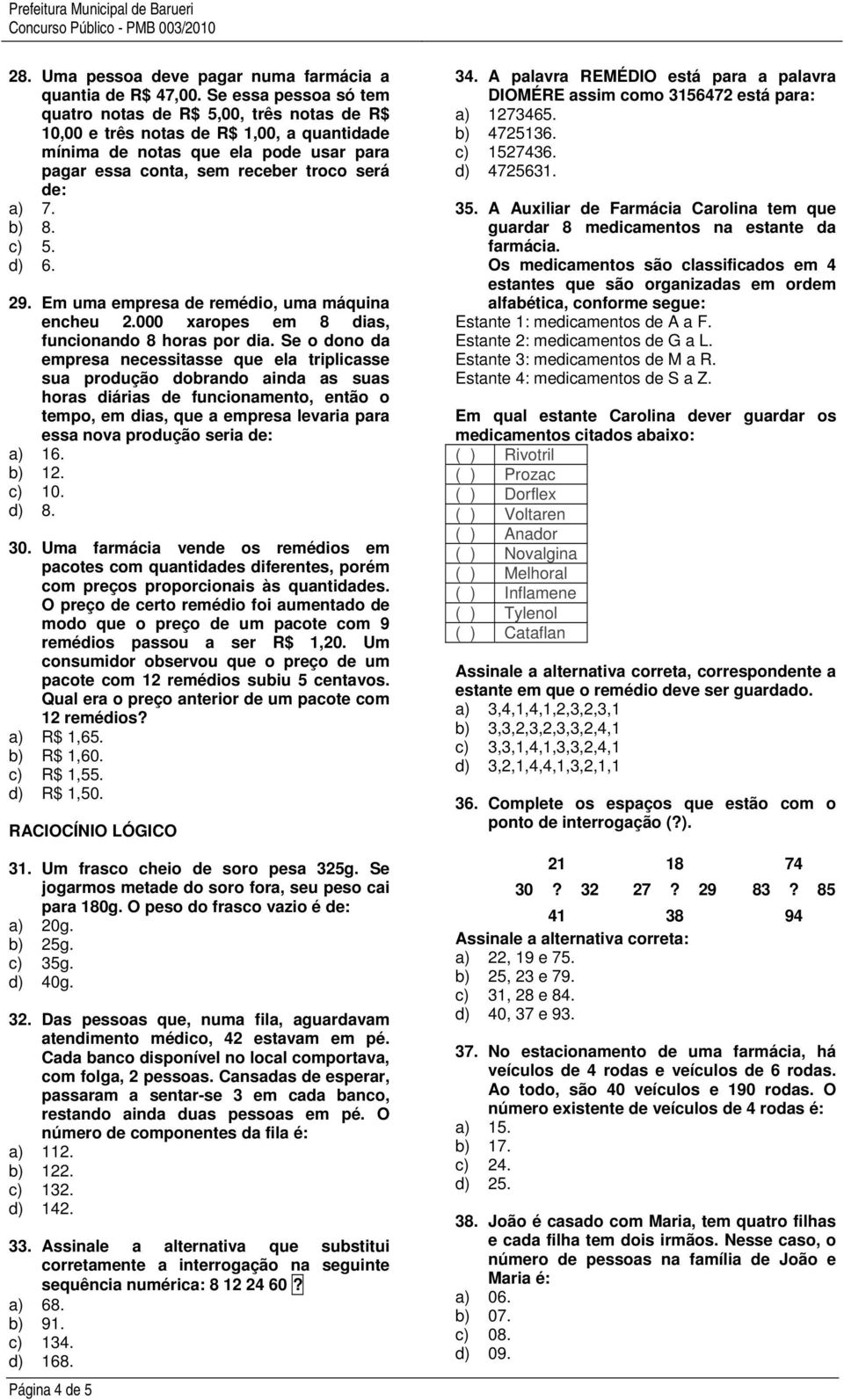 b) 8. c) 5. d) 6. 29. Em uma empresa de remédio, uma máquina encheu 2.000 xaropes em 8 dias, funcionando 8 horas por dia.