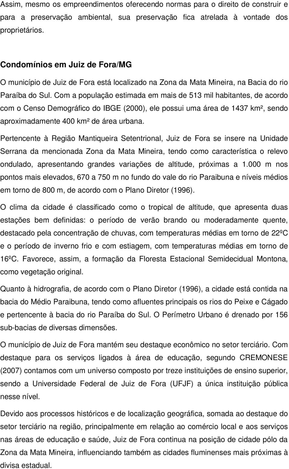 Com a população estimada em mais de 513 mil habitantes, de acordo com o Censo Demográfico do IBGE (2000), ele possui uma área de 1437 km², sendo aproximadamente 400 km² de área urbana.