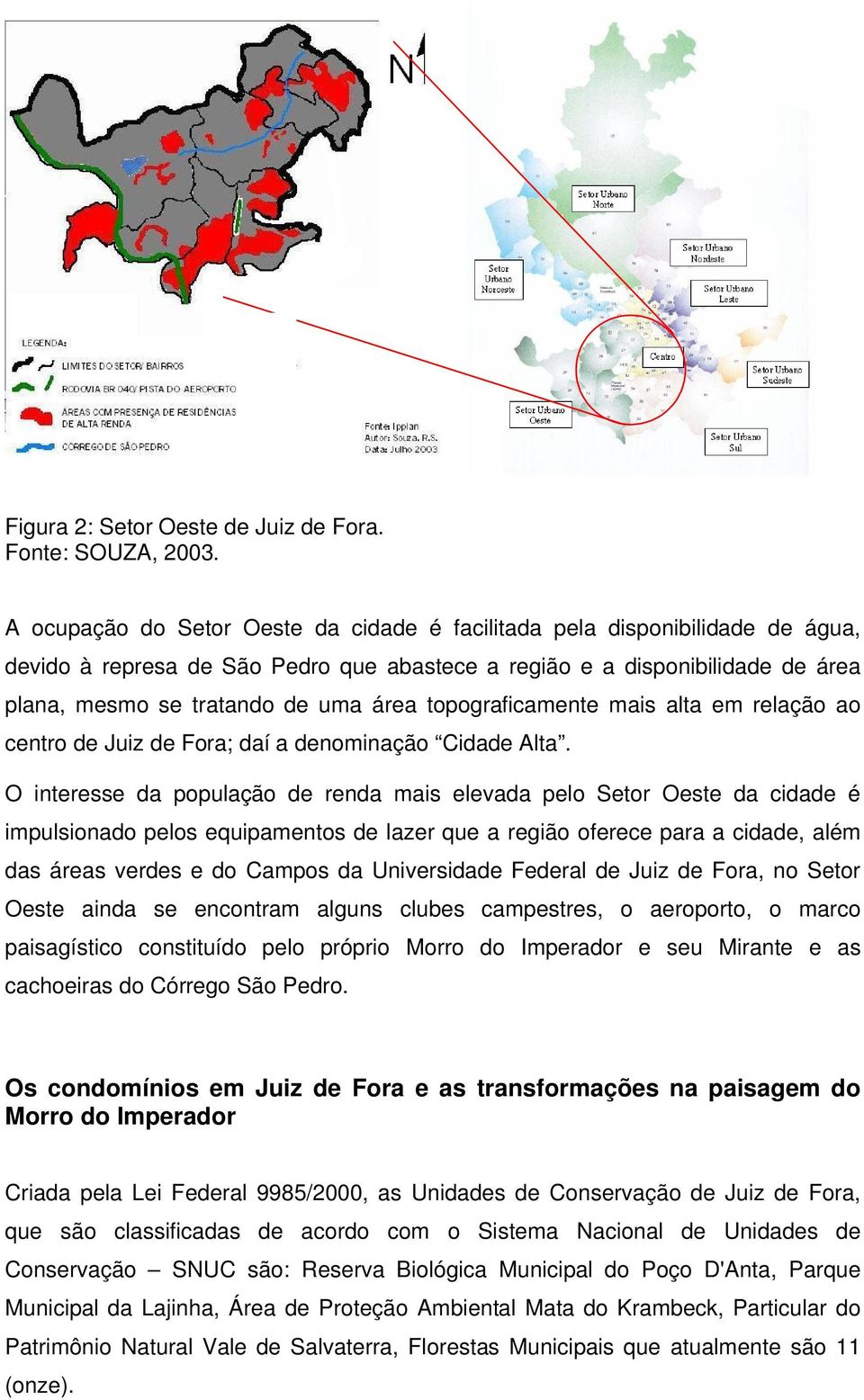 topograficamente mais alta em relação ao centro de Juiz de Fora; daí a denominação Cidade Alta.