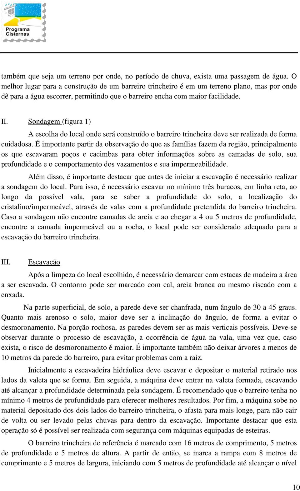 Sondagem (figura 1) A escolha do local onde será construído o barreiro trincheira deve ser realizada de forma cuidadosa.