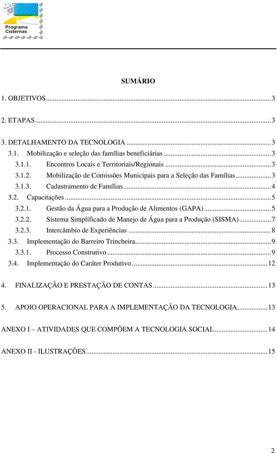 .. 7 3.2.3. Intercâmbio de Experiências... 8 3.3. Implementação do Barreiro Trincheira... 9 3.3.1. Processo Construtivo... 9 3.4. Implementação do Caráter Produtivo... 12 4.