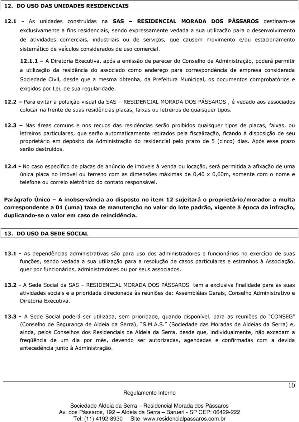 comerciais, industriais ou de serviços, que causem movimento e/ou estacionamento sistemático de veículos considerados de uso comercial. 12