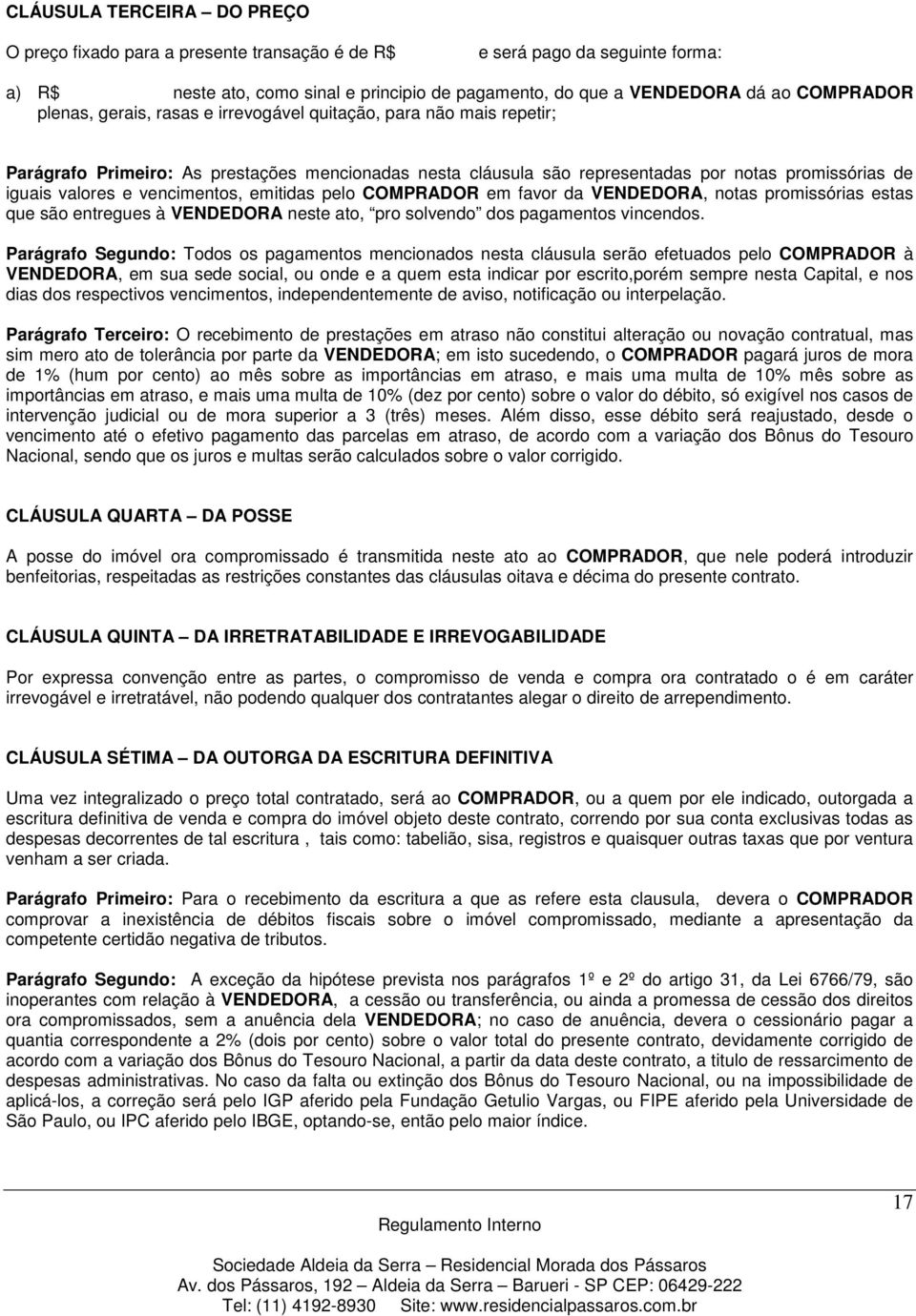 vencimentos, emitidas pelo COMPRADOR em favor da VENDEDORA, notas promissórias estas que são entregues à VENDEDORA neste ato, pro solvendo dos pagamentos vincendos.