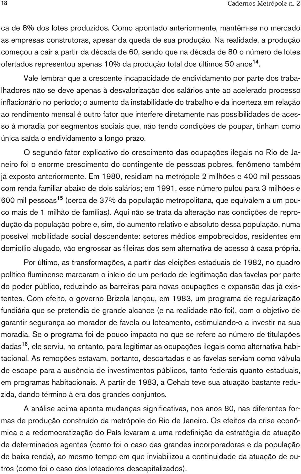 Vale lembrar que a crescente incapacidade de endividamento por parte dos trabalhadores não se deve apenas à desvalorização dos salários ante ao acelerado processo inflacionário no período; o aumento