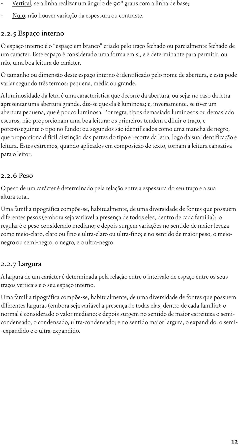 Este espaço é considerado uma forma em si, e é determinante para permitir, ou não, uma boa leitura do carácter.