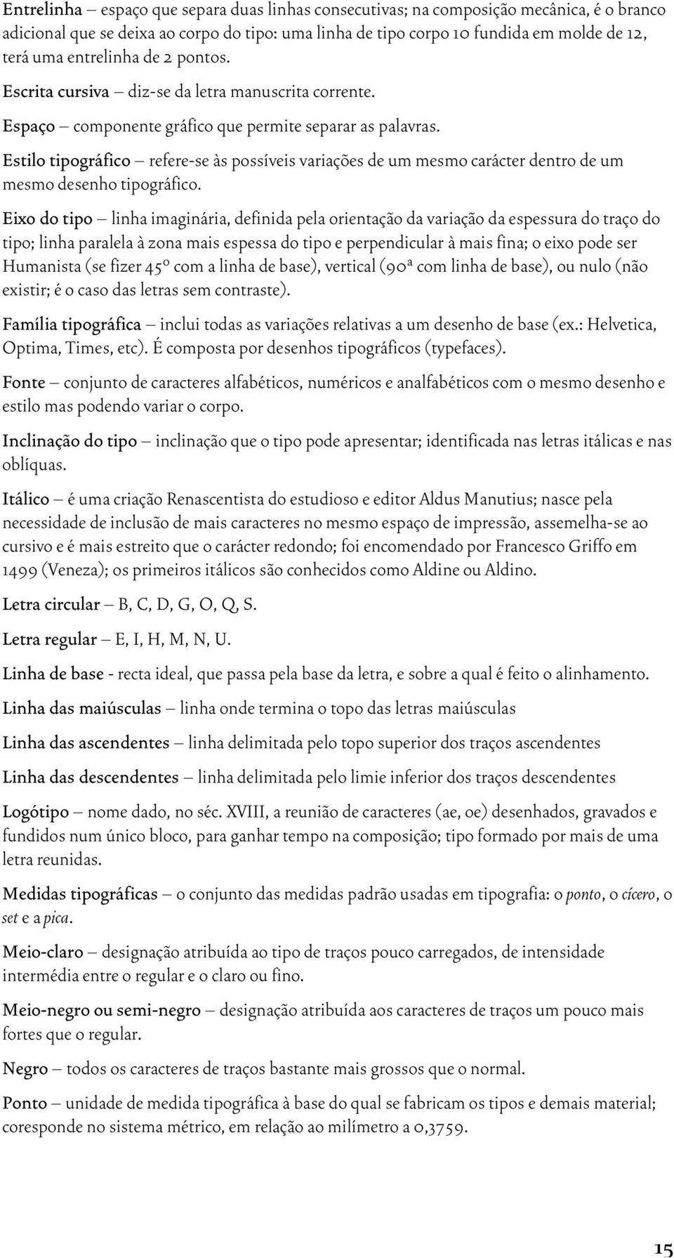 Estilo tipográfico refere-se às possíveis variações de um mesmo carácter dentro de um mesmo desenho tipográfico.