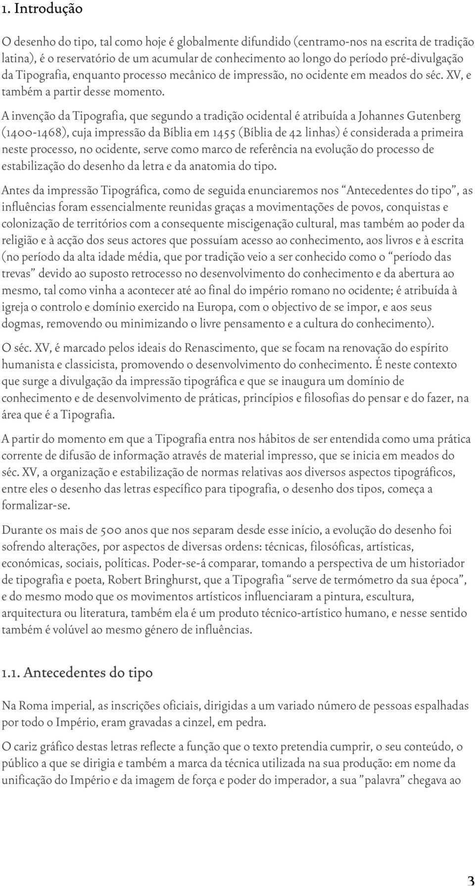 A invenção da Tipografia, que segundo a tradição ocidental é atribuída a Johannes Gutenberg (1400-1468), cuja impressão da Bíblia em 1455 (Bíblia de 42 linhas) é considerada a primeira neste