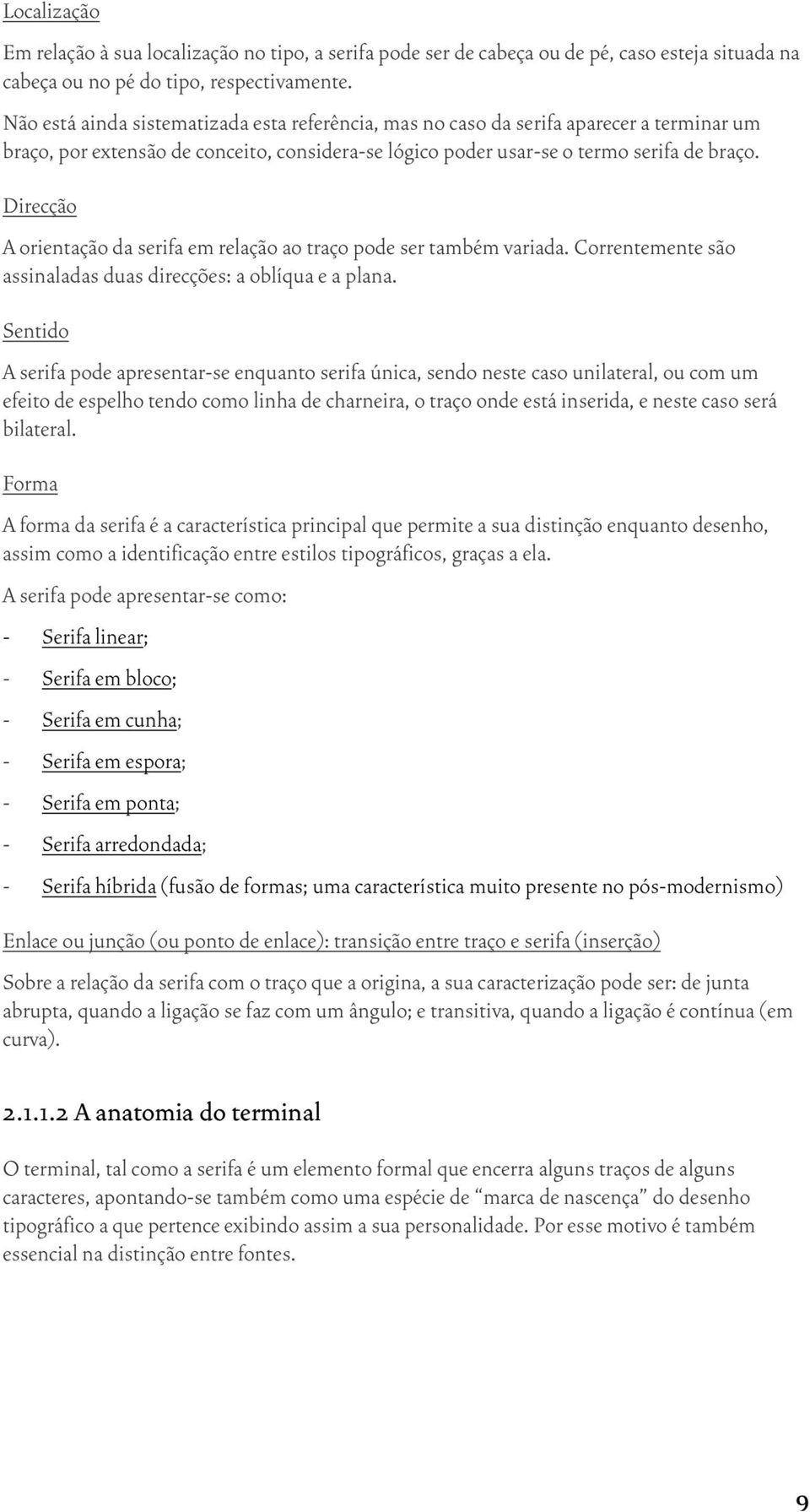 Direcção A orientação da serifa em relação ao traço pode ser também variada. Correntemente são assinaladas duas direcções: a oblíqua e a plana.