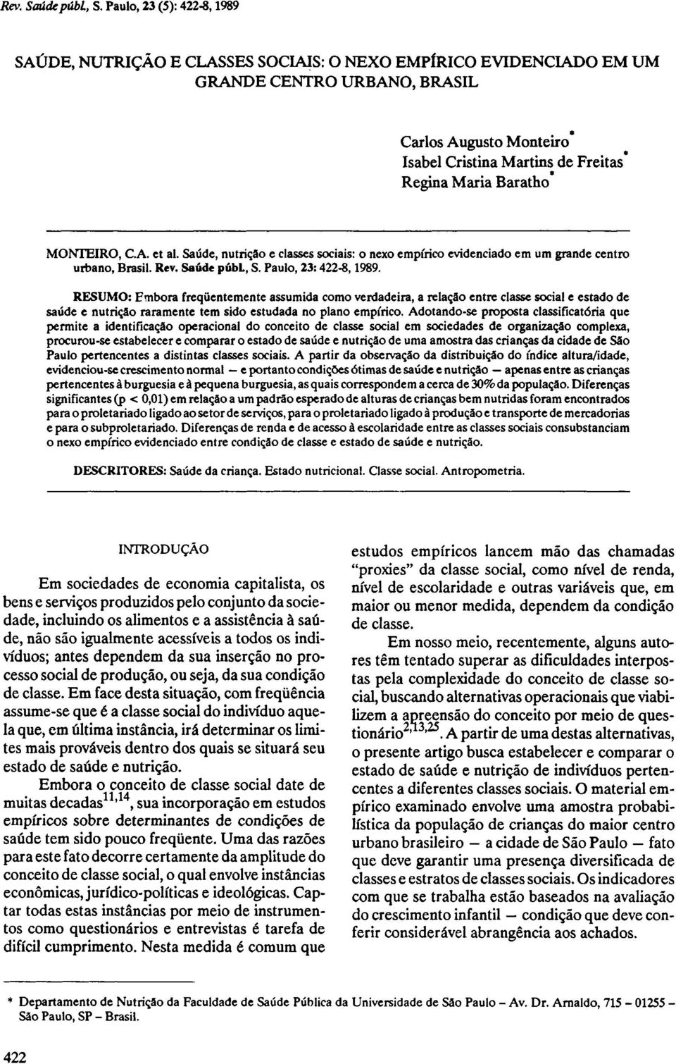 RESUMO: Embora freqüentemente assumida como verdadeira, a relação entre classe social e estado de saúde e nutrição raramente tem sido estudada no plano empírico.