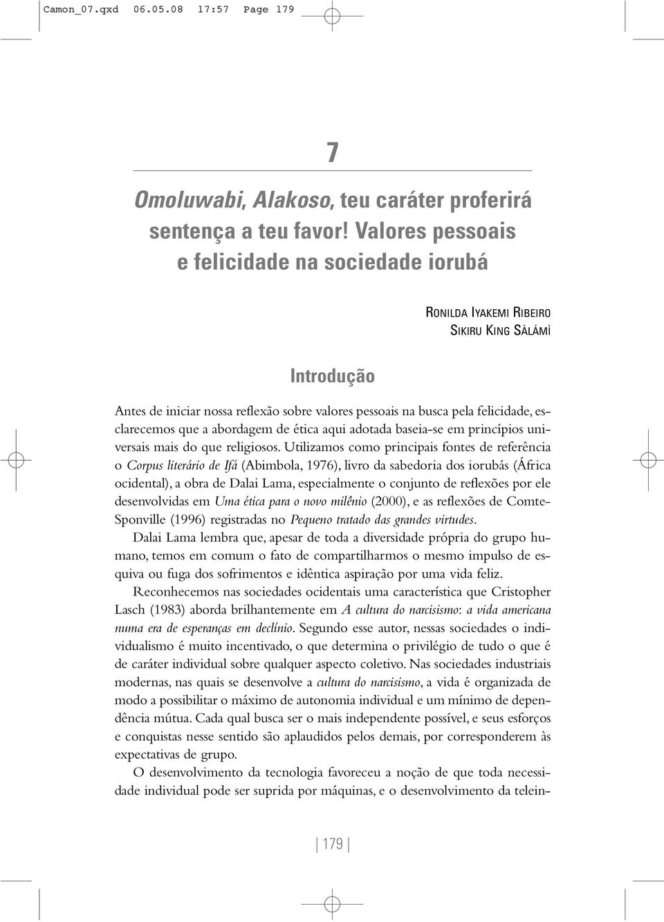 que a abordagem de ética aqui adotada baseia-se em princípios universais mais do que religiosos.