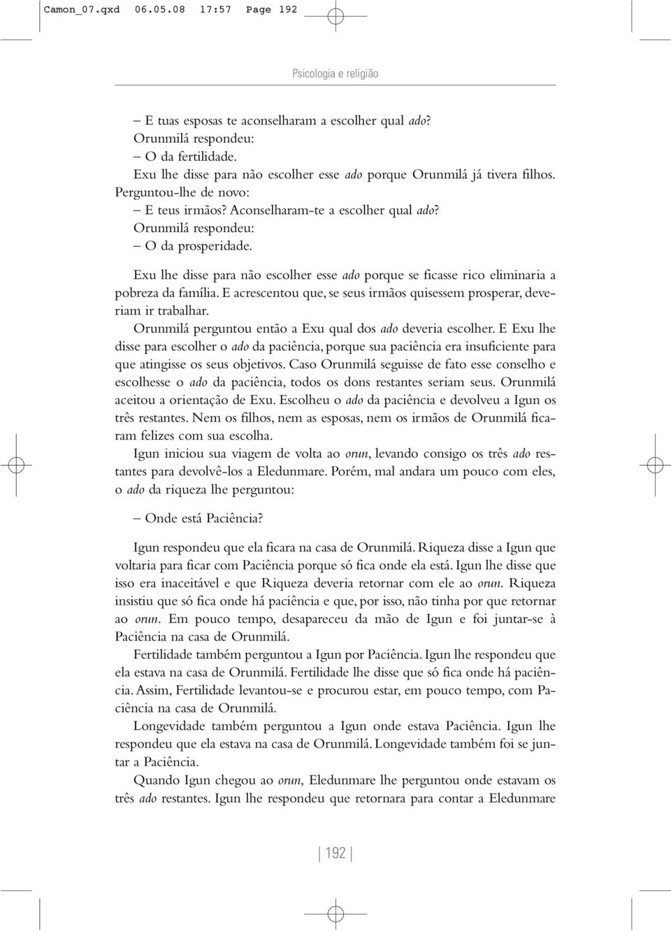 Exu lhe disse para não escolher esse ado porque se ficasse rico eliminaria a pobreza da família. E acrescentou que, se seus irmãos quisessem prosperar, deveriam ir trabalhar.