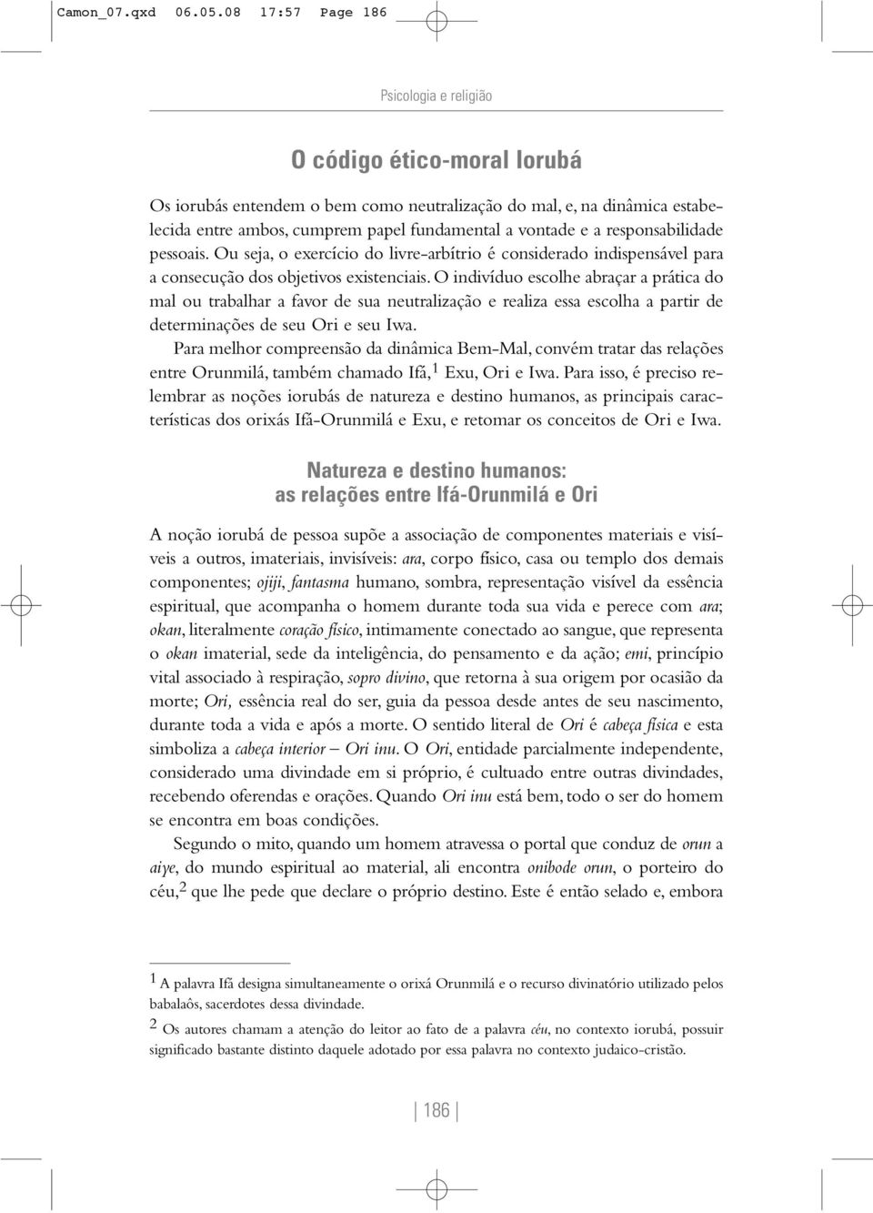 a responsabilidade pessoais. Ou seja, o exercício do livre-arbítrio é considerado indispensável para a consecução dos objetivos existenciais.