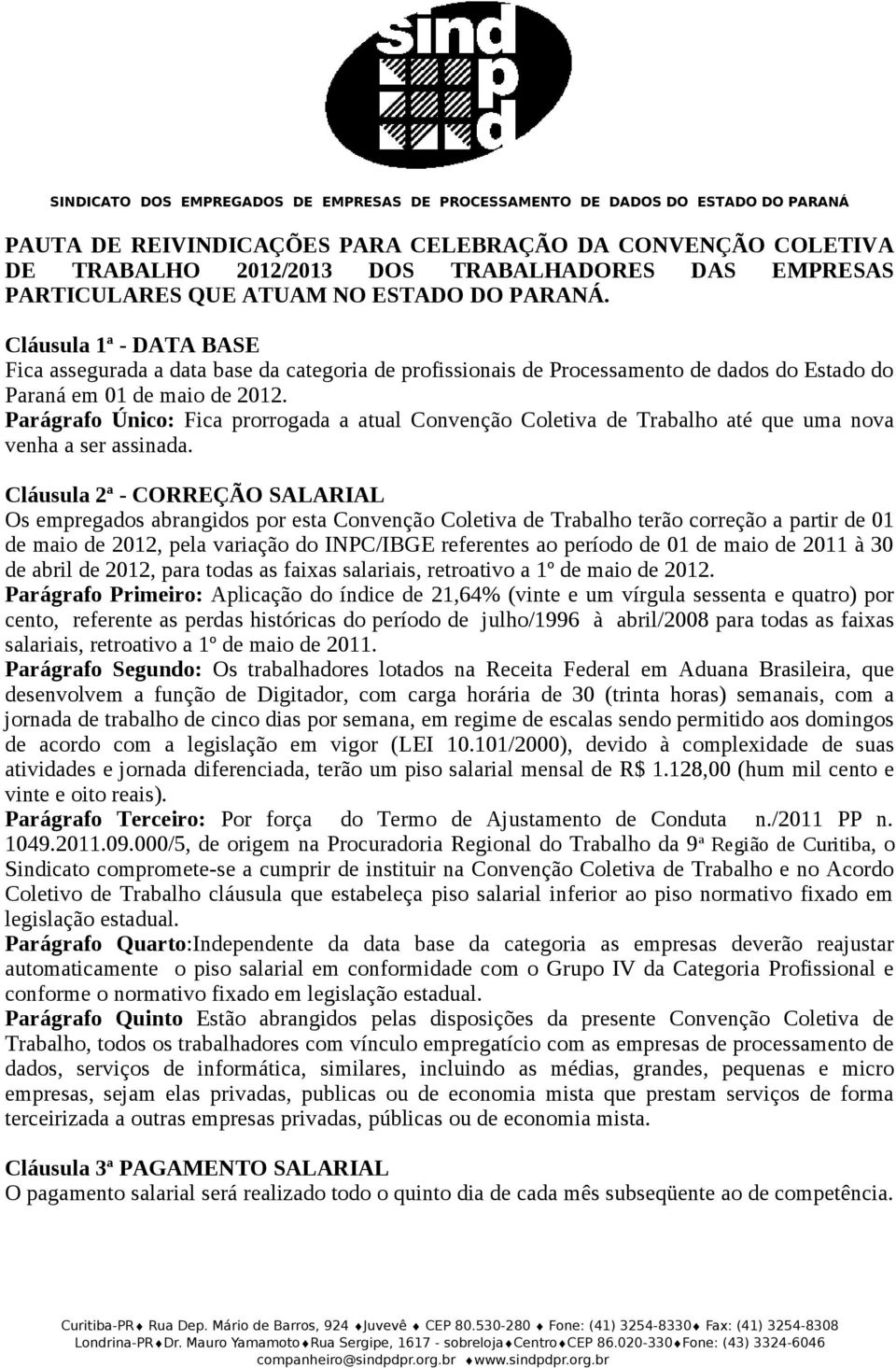 Parágrafo Único: Fica prorrogada a atual Convenção Coletiva de Trabalho até que uma nova venha a ser assinada.