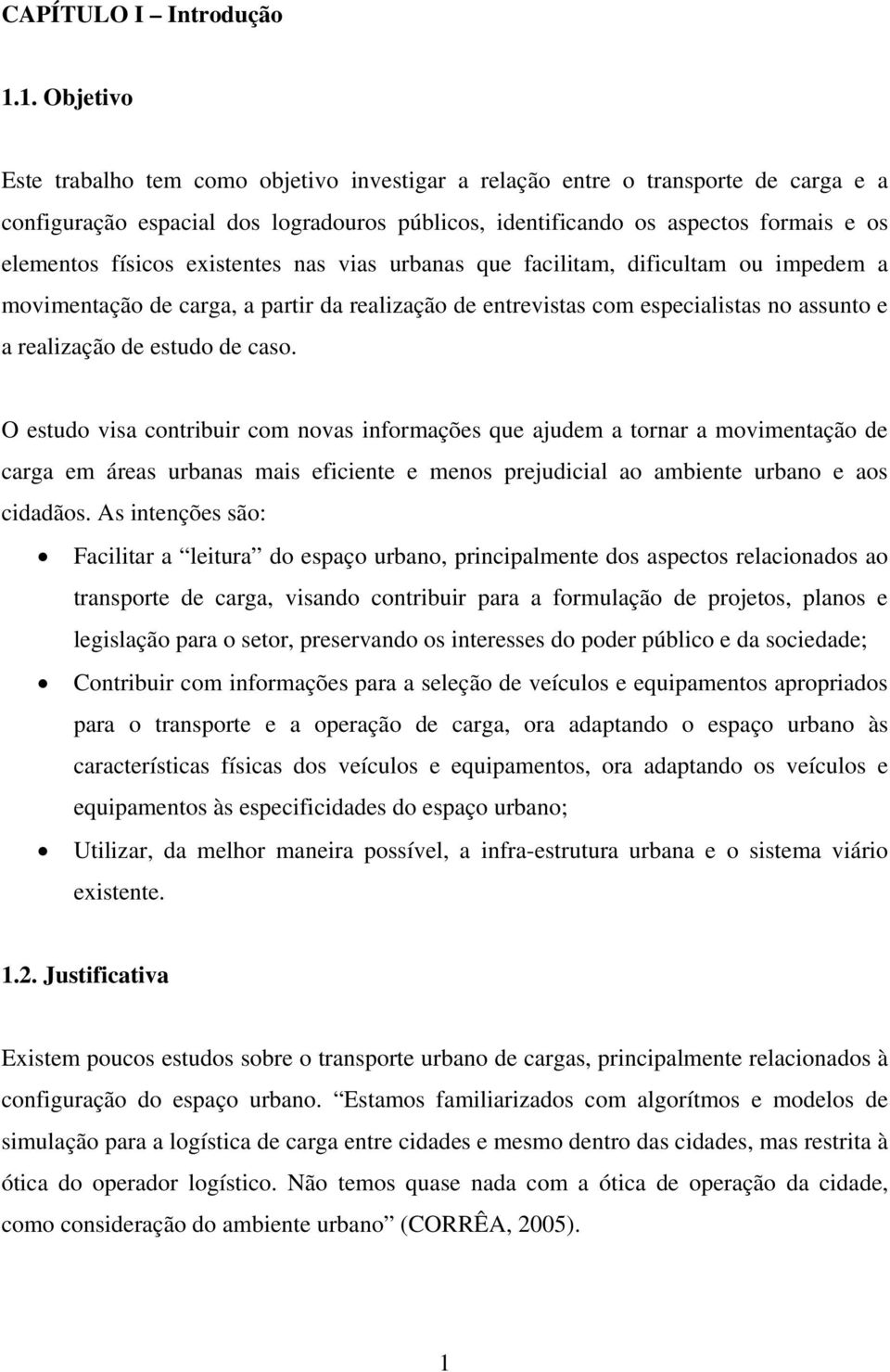 físicos existentes nas vias urbanas que facilitam, dificultam ou impedem a movimentação de carga, a partir da realização de entrevistas com especialistas no assunto e a realização de estudo de caso.