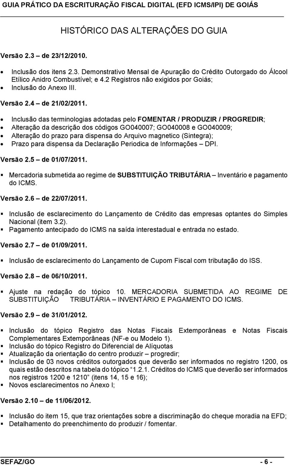 Inclusão das terminologias adotadas pelo FOMENTAR / PRODUZIR / PROGREDIR; Alteração da descrição dos códigos GO040007; GO040008 e GO040009; Alteração do prazo para dispensa do Arquivo magnetico