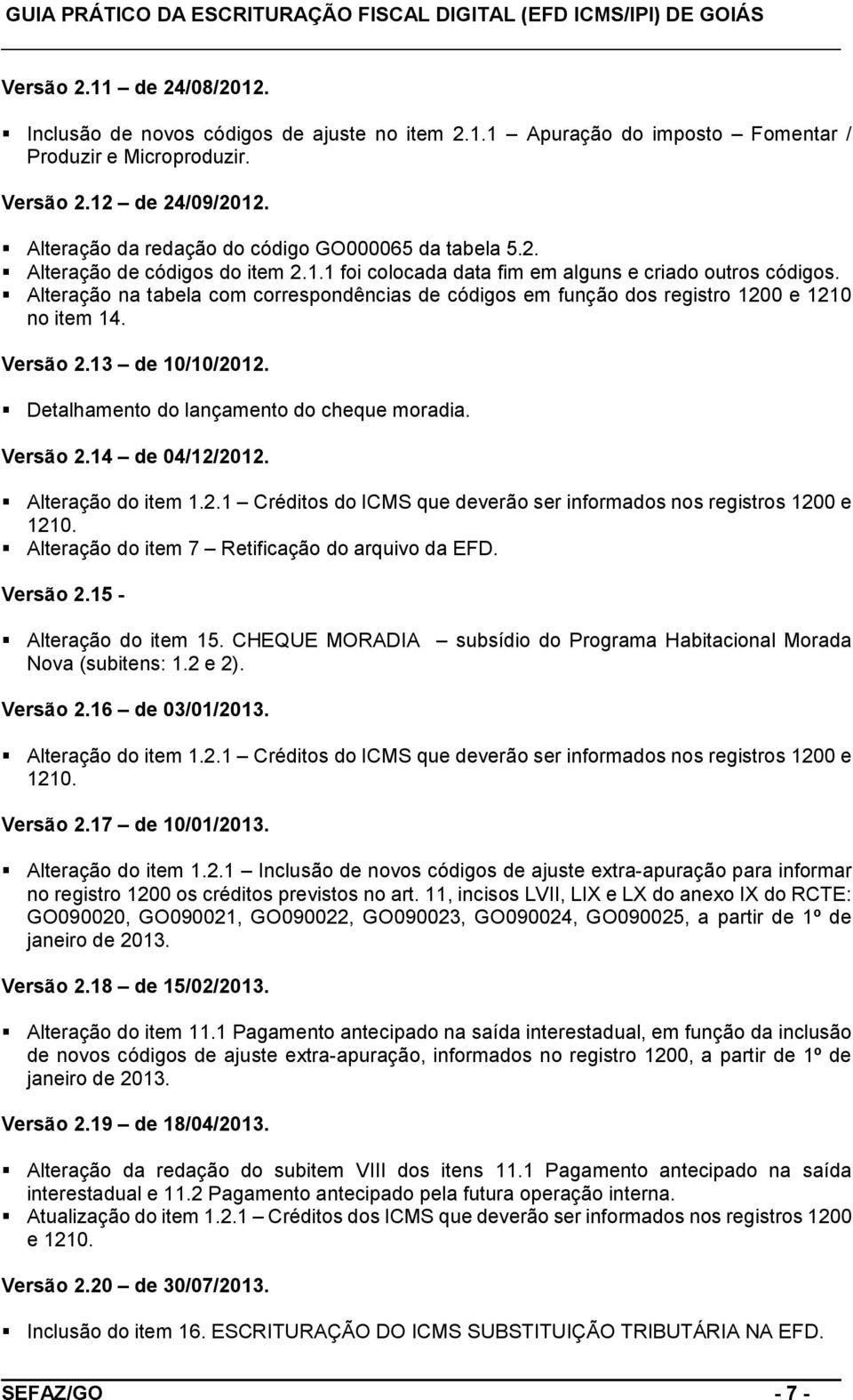 Alteração na tabela com correspondências de códigos em função dos registro 1200 e 1210 no item 14. Versão 2.13 de 10/10/2012. Detalhamento do lançamento do cheque moradia. Versão 2.14 de 04/12/2012.