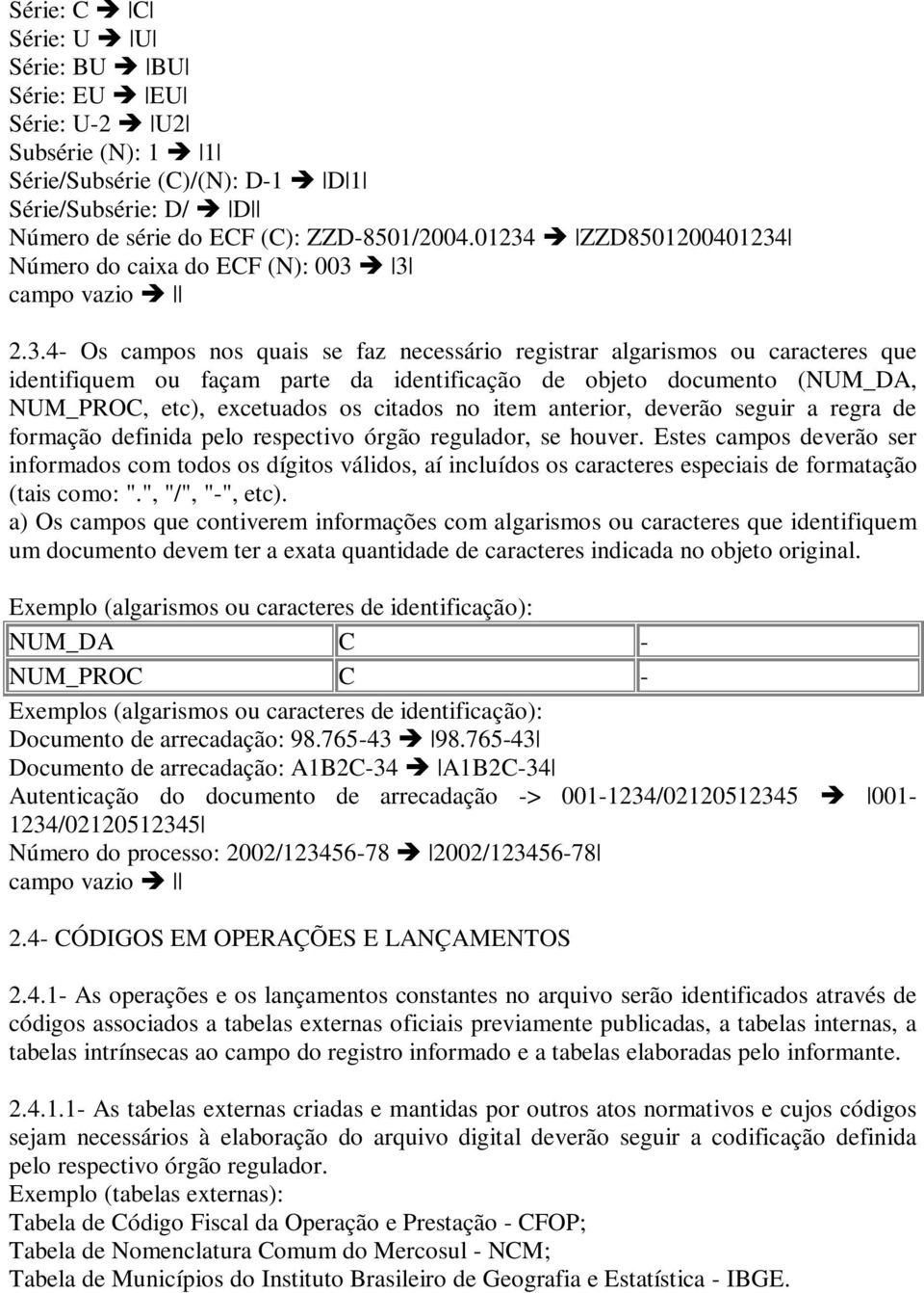 de objeto documento (NUM_DA, NUM_PROC, etc), excetuados os citados no item anterior, deverão seguir a regra de formação definida pelo respectivo órgão regulador, se houver.