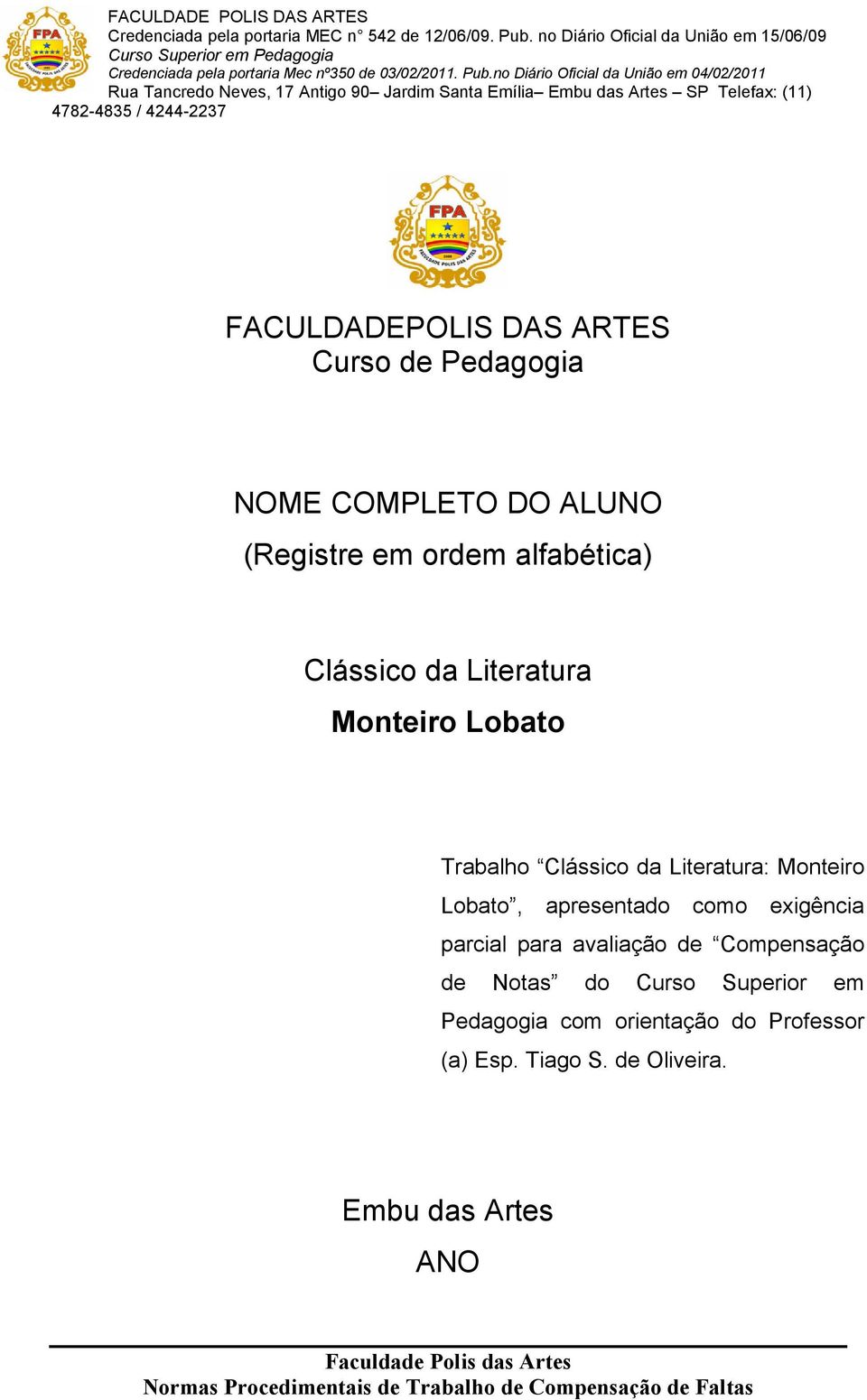 Literatura Monteiro Lobato Trabalho Clássico da Literatura: Monteiro Lobato, apresentado como exigência parcial para