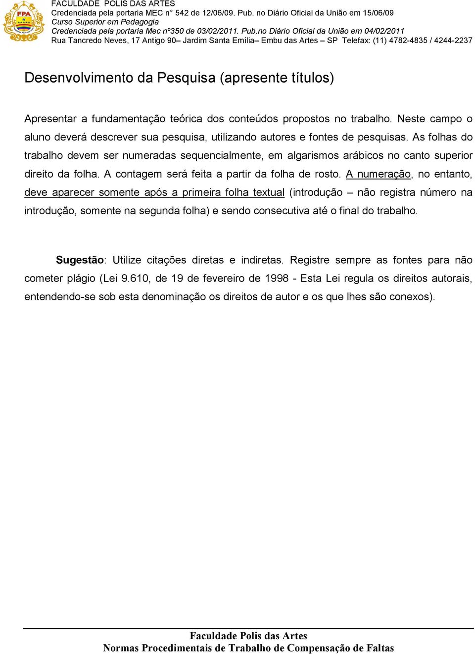 As folhas do trabalho devem ser numeradas sequencialmente, em algarismos arábicos no canto superior direito da folha. A contagem será feita a partir da folha de rosto.