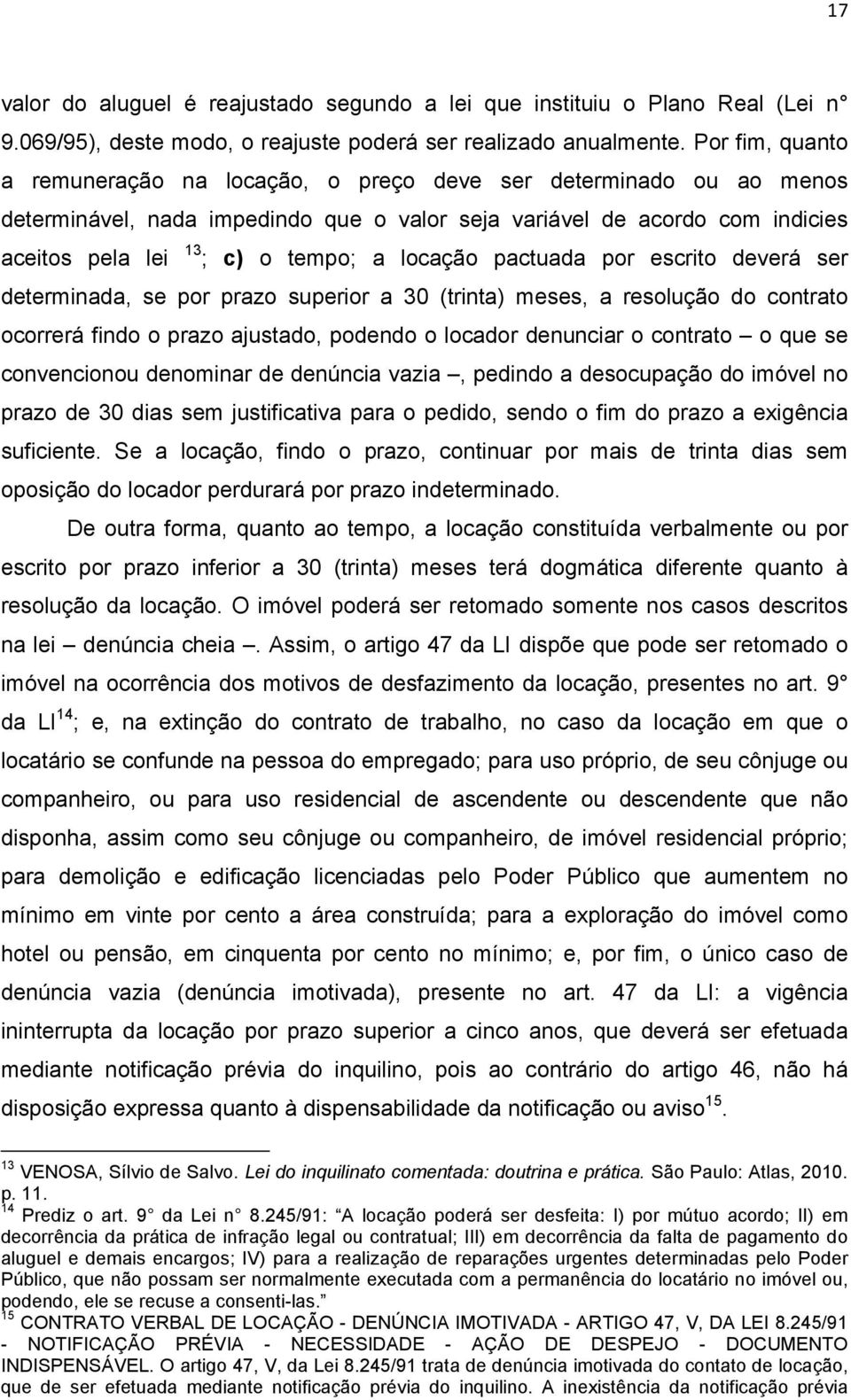 locação pactuada por escrito deverá ser determinada, se por prazo superior a 30 (trinta) meses, a resolução do contrato ocorrerá findo o prazo ajustado, podendo o locador denunciar o contrato o que