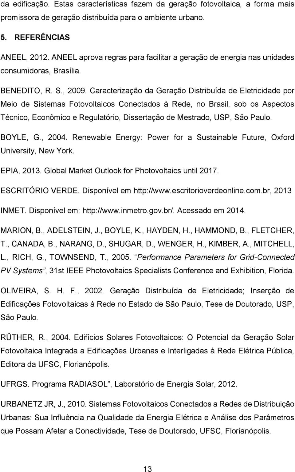 Caracterização da Geração Distribuída de Eletricidade por Meio de Sistemas Fotovoltaicos Conectados à Rede, no Brasil, sob os Aspectos Técnico, Econômico e Regulatório, Dissertação de Mestrado, USP,
