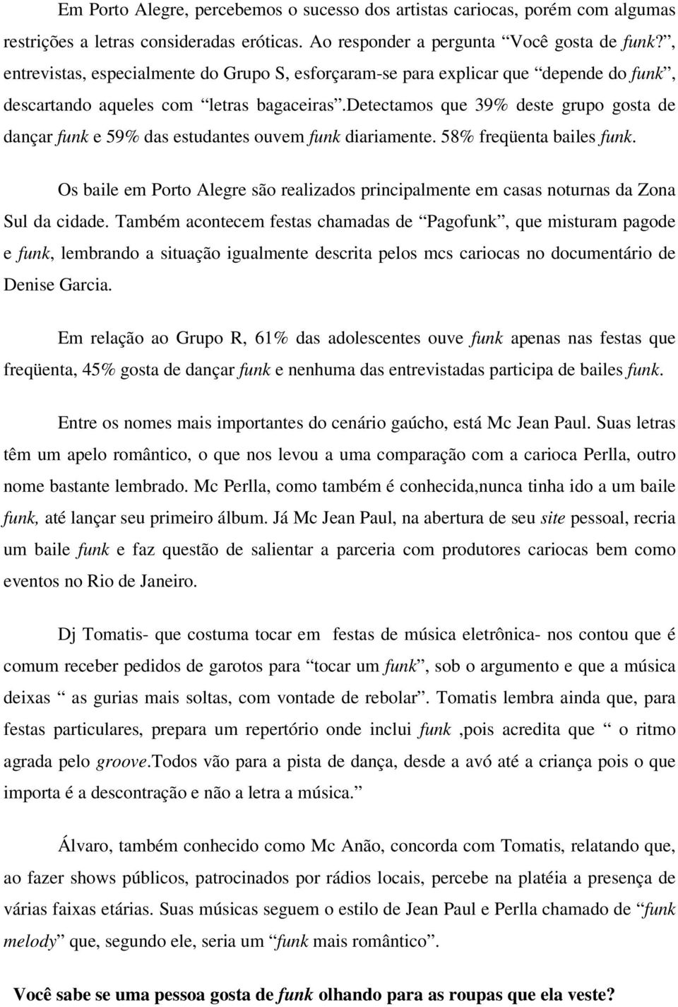 detectamos que 39% deste grupo gosta de dançar funk e 59% das estudantes ouvem funk diariamente. 58% freqüenta bailes funk.