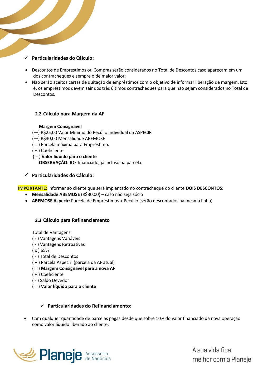 2 Cálculo para Margem da AF Margem Consignável ( ) R$25,00 Valor Mínimo do Pecúlio Individual da ASPECIR ( ) R$30,00 Mensalidade ABEMOSE ( = ) Parcela máxima para Empréstimo.