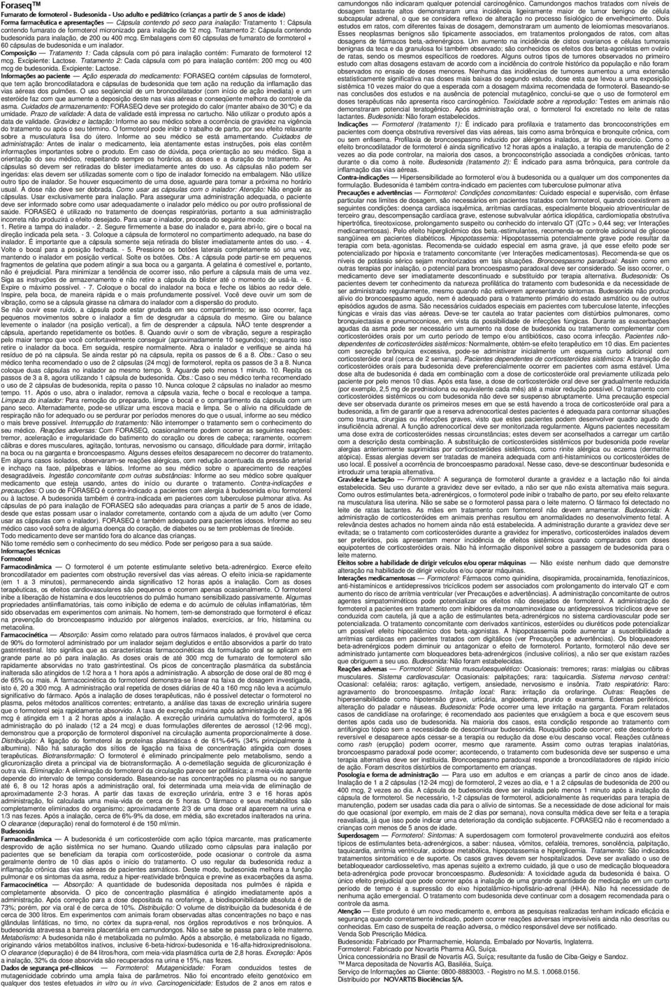 Embalagens com 60 cápsulas de fumarato de formoterol + 60 cápsulas de budesonida e um inalador. Composição Tratamento 1: Cada cápsula com pó para inalação contém: Fumarato de formoterol 12 mcg.