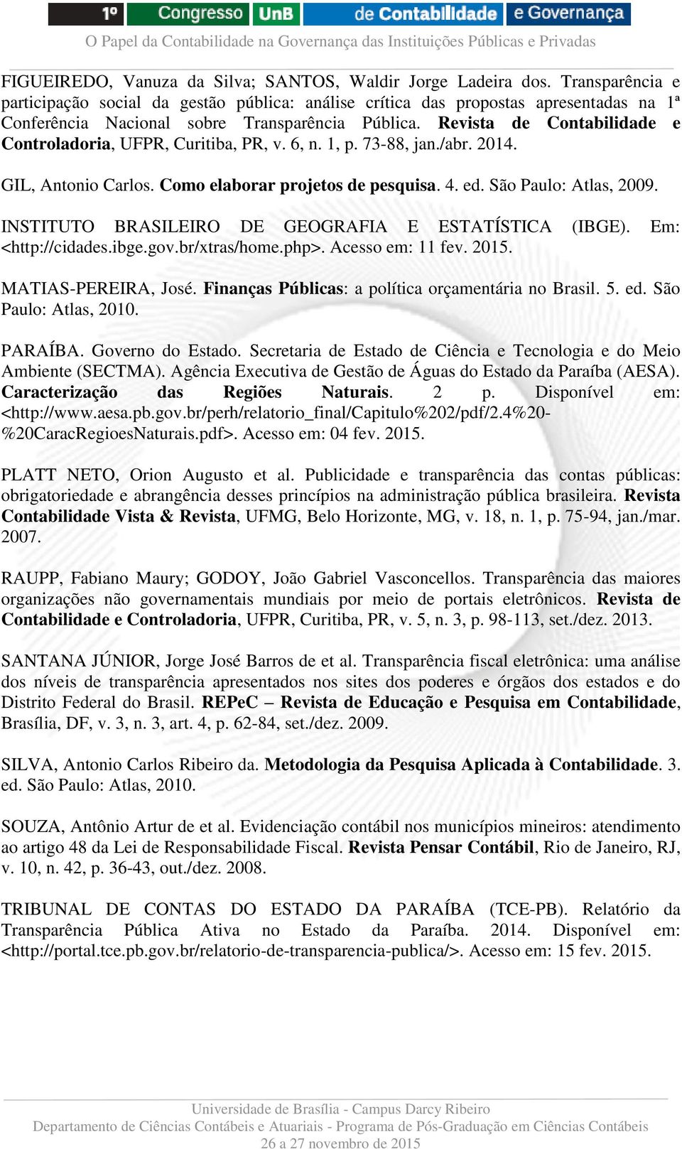 Revista de Contabilidade e Controladoria, UFPR, Curitiba, PR, v. 6, n. 1, p. 73-88, jan./abr. 2014. GIL, Antonio Carlos. Como elaborar projetos de pesquisa. 4. ed. São Paulo: Atlas, 2009.