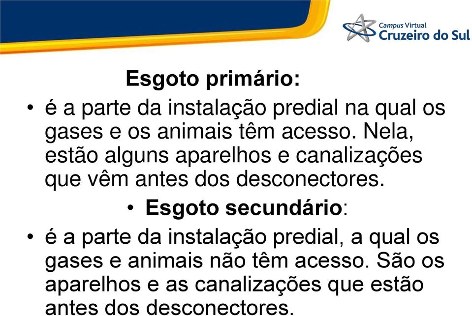 Nela, estão alguns aparelhos e canalizações que vêm antes dos desconectores.