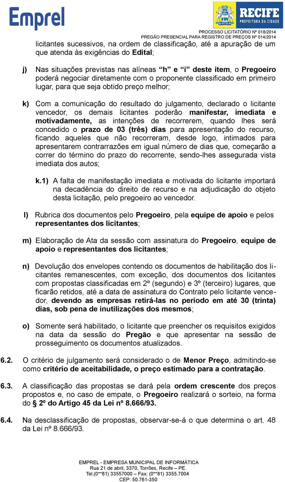 poderão manifestar, imediata e motivadamente, as intenções de recorrerem, quando lhes será concedido o prazo de 03 (três) dias para apresentação do recurso, ficando aqueles que não recorreram, desde