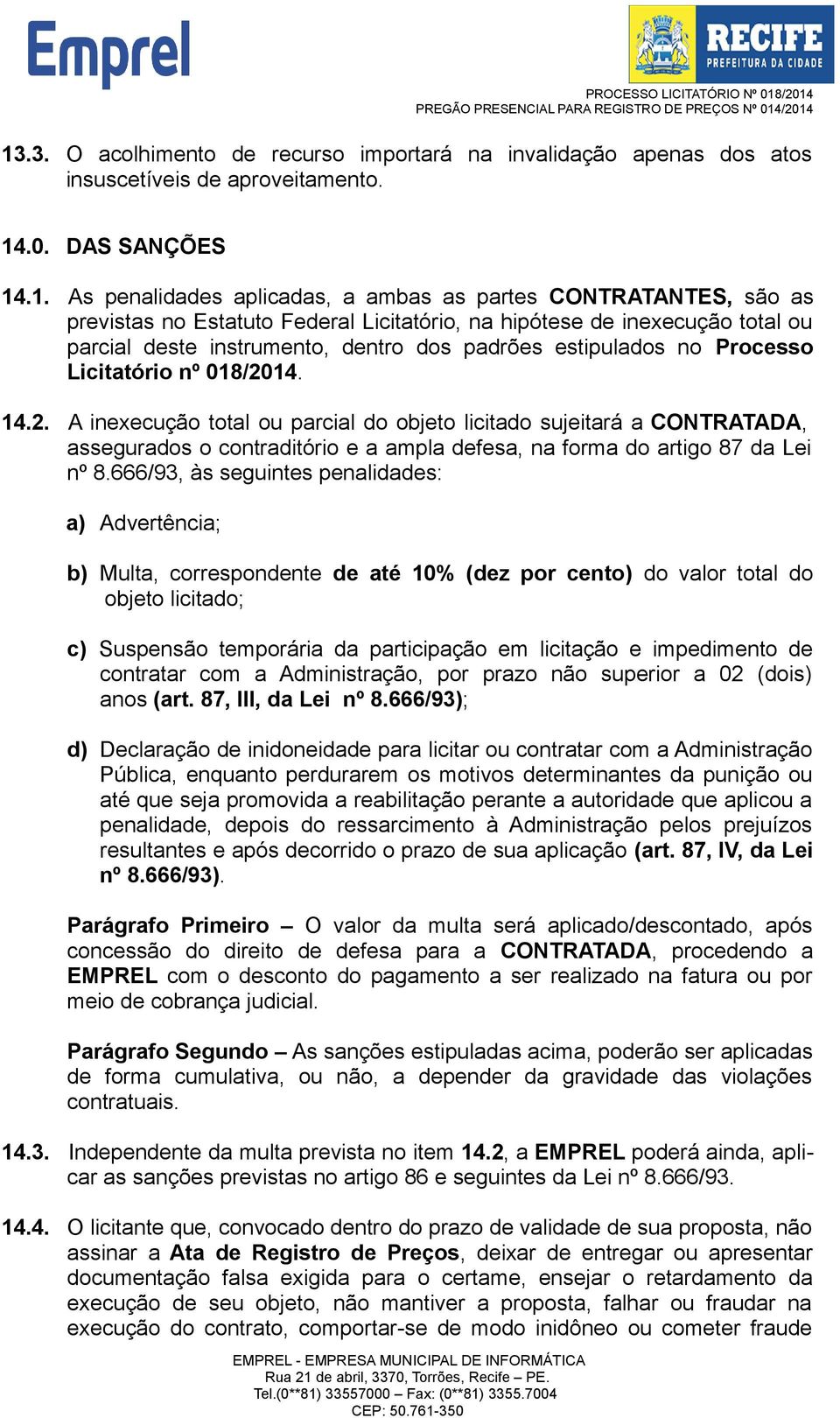 14. 14.2. A inexecução total ou parcial do objeto licitado sujeitará a CONTRATADA, assegurados o contraditório e a ampla defesa, na forma do artigo 87 da Lei nº 8.