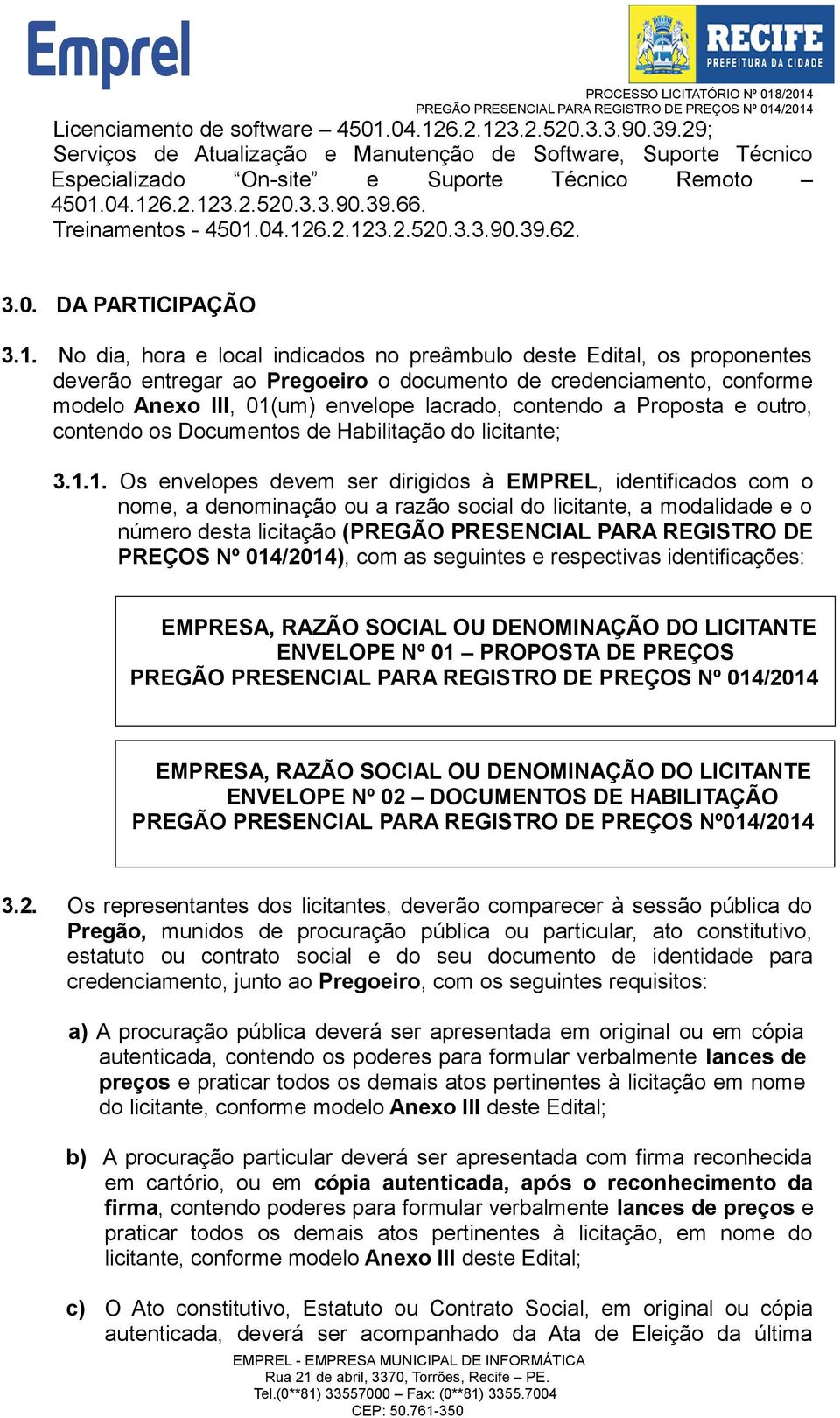 04.126.2.123.2.520.3.3.90.39.62. 3.0. DA PARTICIPAÇÃO 3.1. No dia, hora e local indicados no preâmbulo deste Edital, os proponentes deverão entregar ao Pregoeiro o documento de credenciamento,