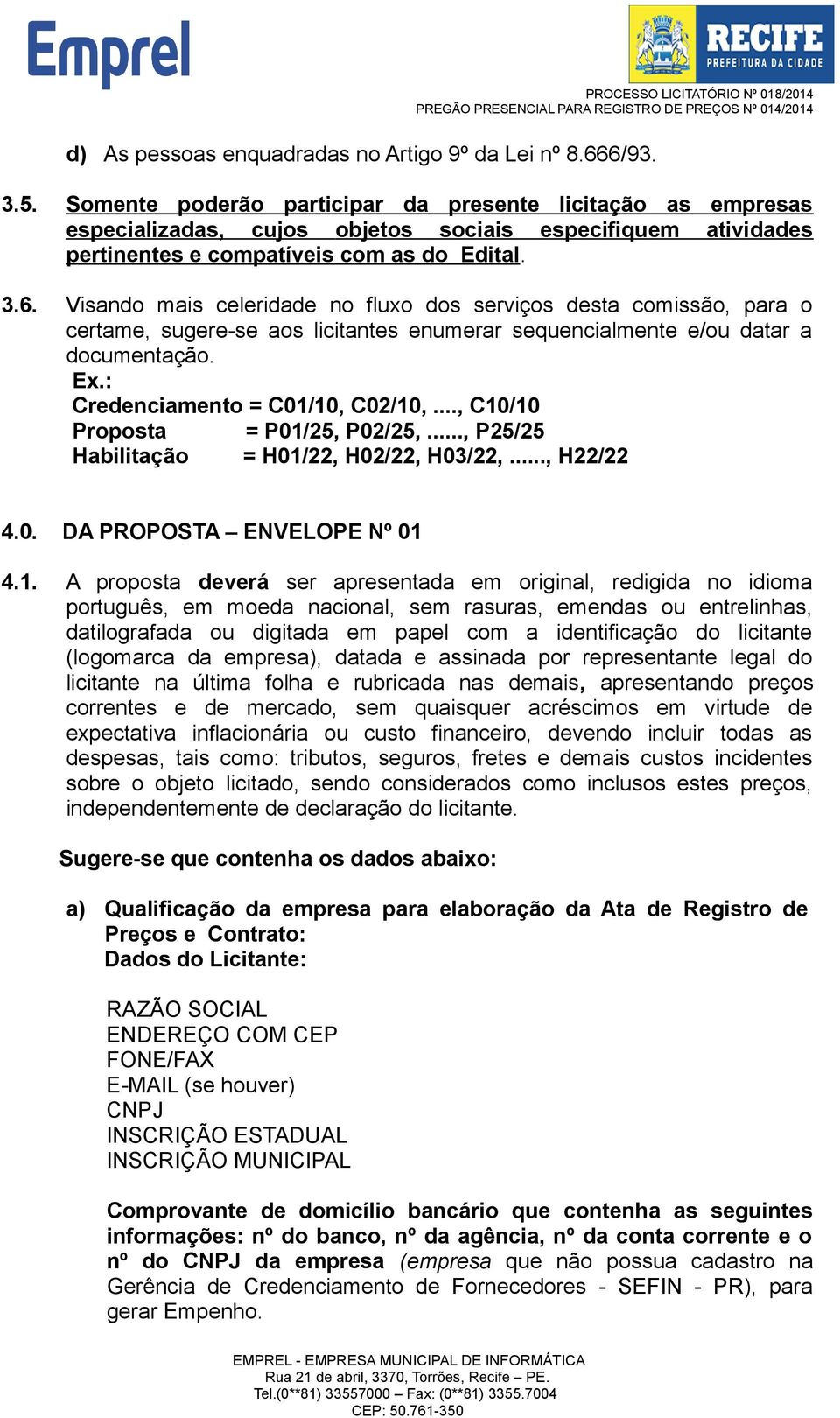 Visando mais celeridade no fluxo dos serviços desta comissão, para o certame, sugere-se aos licitantes enumerar sequencialmente e/ou datar a documentação. Ex.: Credenciamento = C01/10, C02/10,.