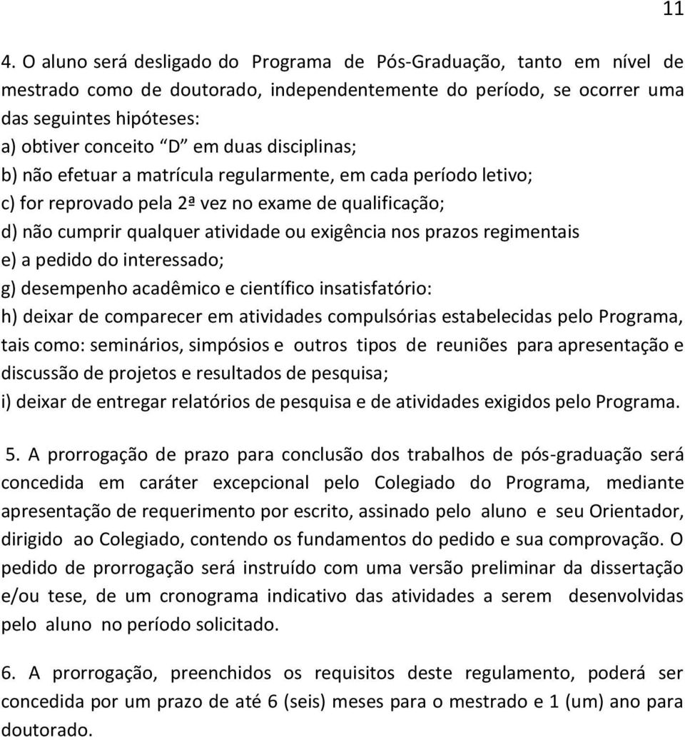 regimentais e) a pedido do interessado; g) desempenho acadêmico e científico insatisfatório: h) deixar de comparecer em atividades compulsórias estabelecidas pelo Programa, tais como: seminários,