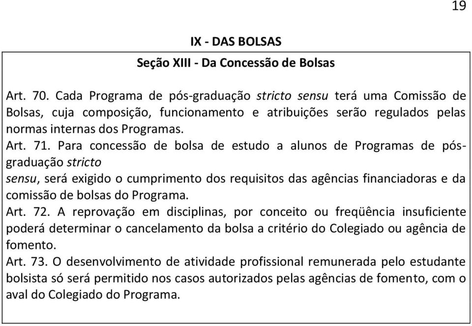 Para concessão de bolsa de estudo a alunos de Programas de pósgraduação stricto sensu, será exigido o cumprimento dos requisitos das agências financiadoras e da comissão de bolsas do Programa. Art.