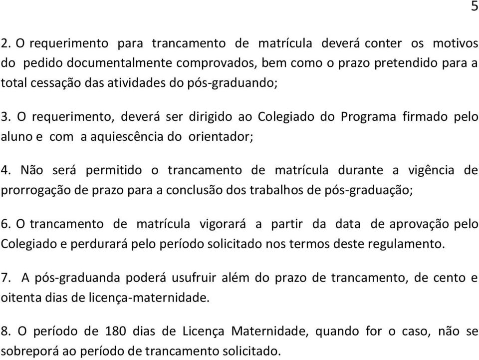 Não será permitido o trancamento de matrícula durante a vigência de prorrogação de prazo para a conclusão dos trabalhos de pós-graduação; 6.