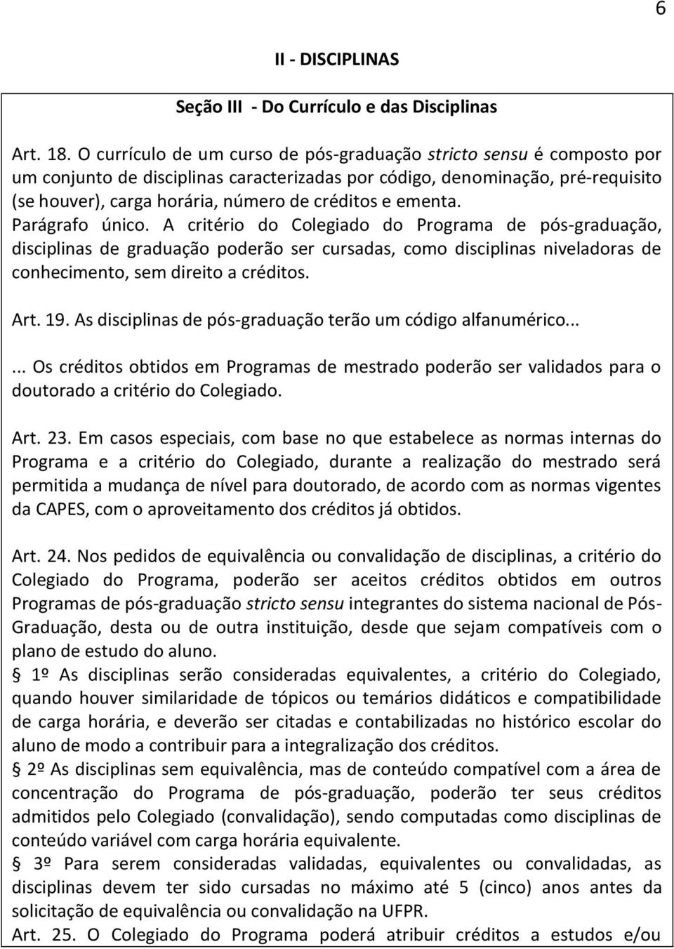 ementa. Parágrafo único. A critério do Colegiado do Programa de pós-graduação, disciplinas de graduação poderão ser cursadas, como disciplinas niveladoras de conhecimento, sem direito a créditos. Art.