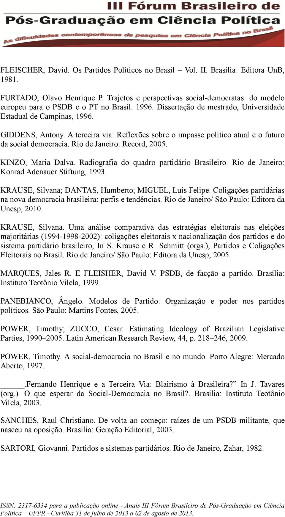 A terceira via: Reflexões sobre o impasse político atual e o futuro da social democracia. Rio de Janeiro: Record, 2005. KINZO, Maria Dalva. Radiografia do quadro partidário Brasileiro.