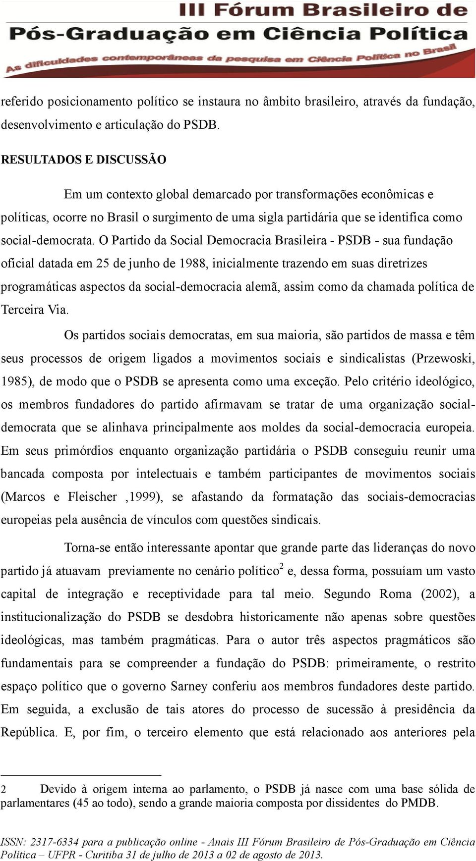 O Partido da Social Democracia Brasileira - PSDB - sua fundação oficial datada em 25 de junho de 1988, inicialmente trazendo em suas diretrizes programáticas aspectos da social-democracia alemã,