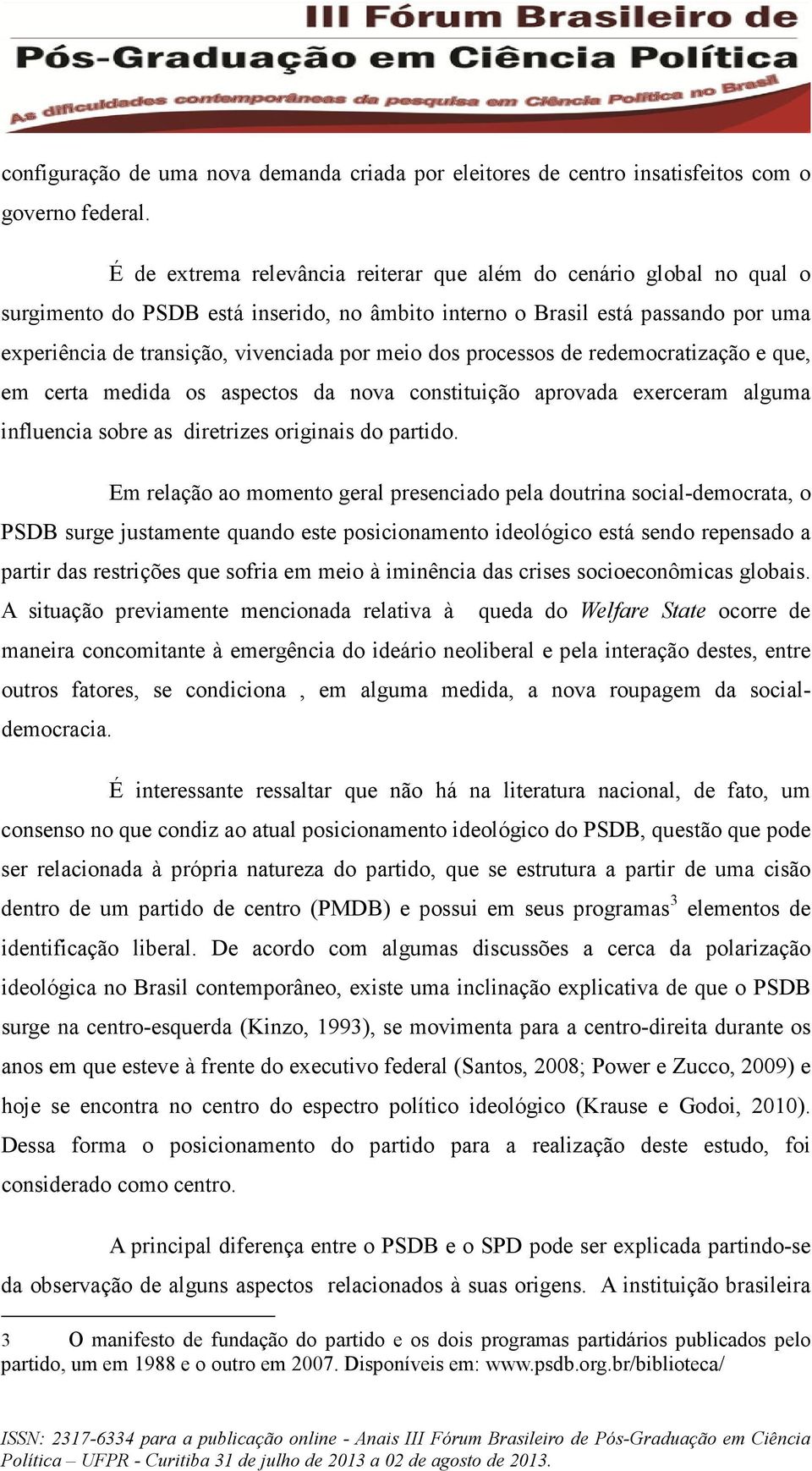 dos processos de redemocratização e que, em certa medida os aspectos da nova constituição aprovada exerceram alguma influencia sobre as diretrizes originais do partido.