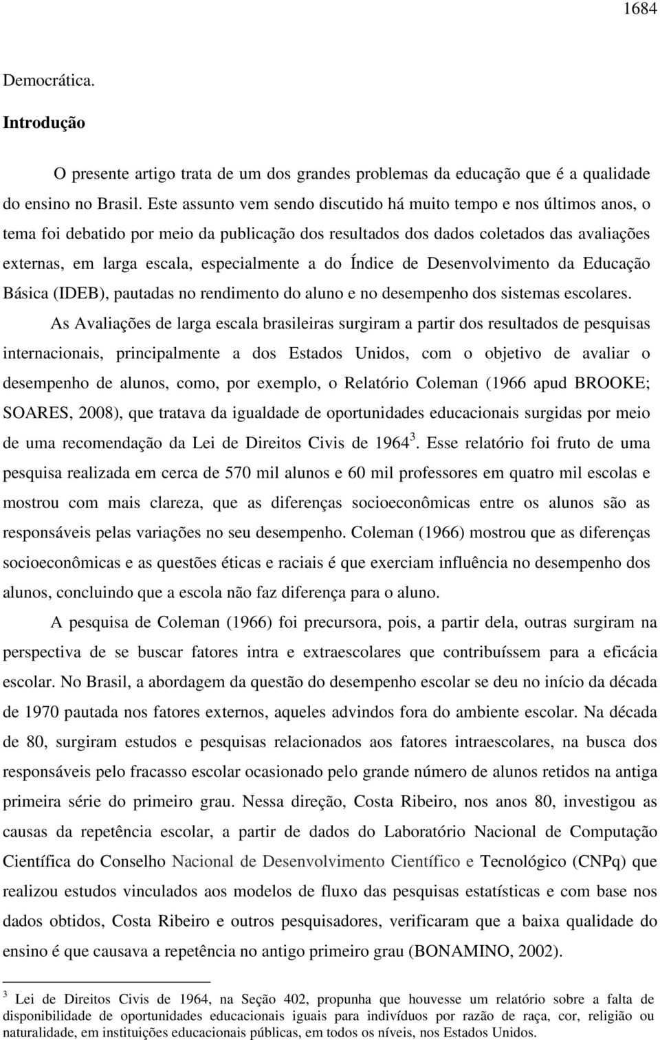 especialmente a do Índice de Desenvolvimento da Educação Básica (IDEB), pautadas no rendimento do aluno e no desempenho dos sistemas escolares.