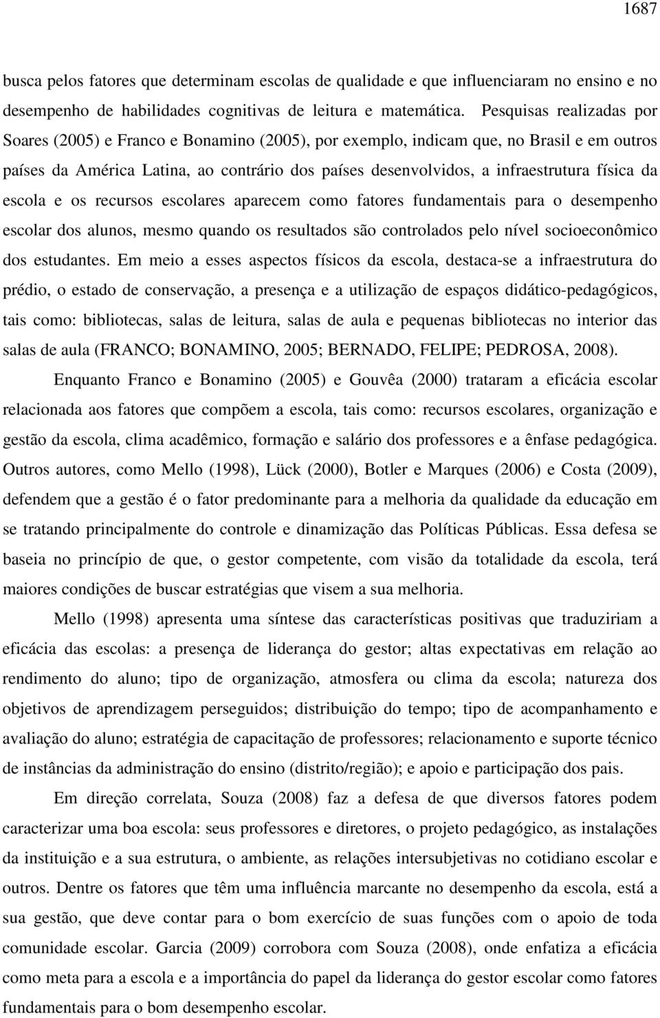 física da escola e os recursos escolares aparecem como fatores fundamentais para o desempenho escolar dos alunos, mesmo quando os resultados são controlados pelo nível socioeconômico dos estudantes.