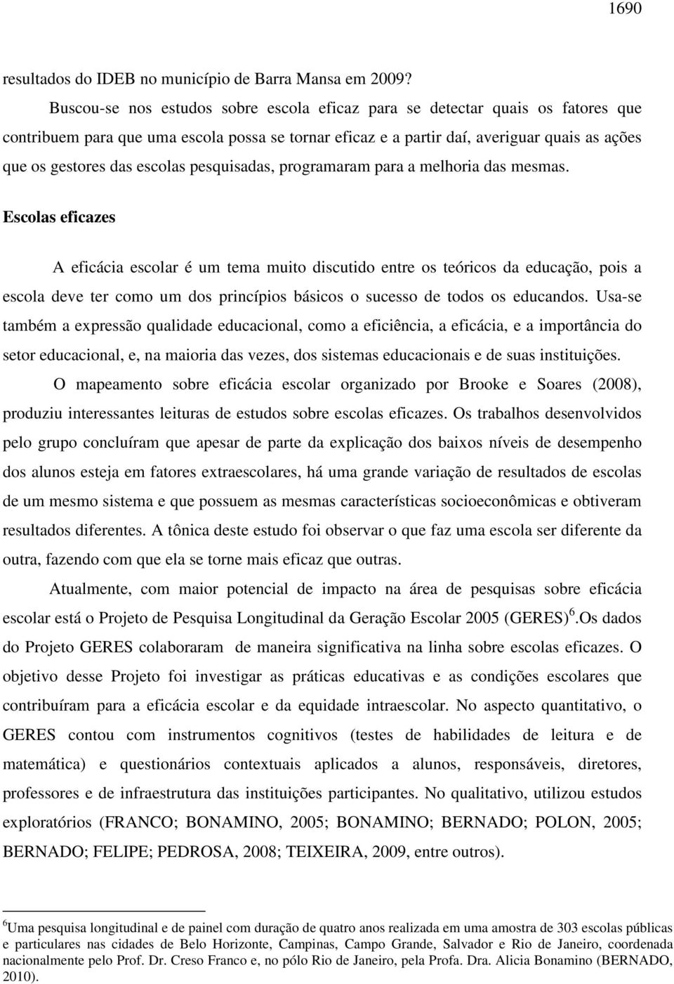 escolas pesquisadas, programaram para a melhoria das mesmas.