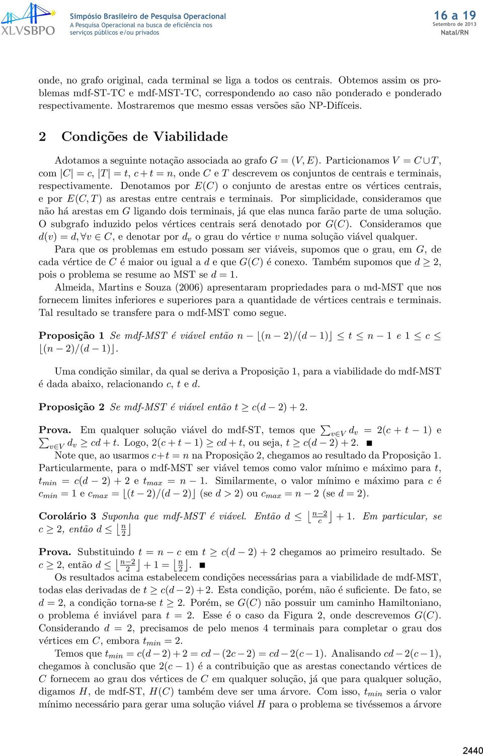 Particionamos V = C T, com C = c, T = t, c + t = n, onde C e T descrevem os conjuntos de centrais e terminais, respectivamente.